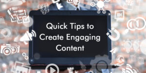 <b>Quick Tips to Create Engaging Content</b>